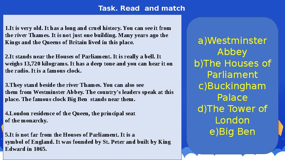 Task. Read and match 1.It is very old. It has a long and cruel history. You can see it from the river Thames. It is not just o