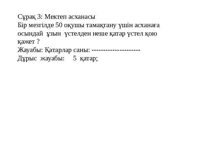 Сұрақ 3: Мектеп асханасы Бір мезгілде 50 оқушы тамақтану үшін асханаға осындай ұзын үстелден неше қатар үстел қою қажет ? Ж