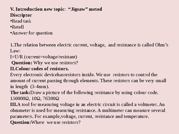 V. Introduction new topic : “Jigsaw” metod Discriptor • Read task • Retell • Answer for question 1.The relation between electr