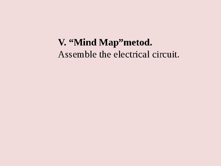 V. “Mind Map”metod. Assemble the electrical circuit.