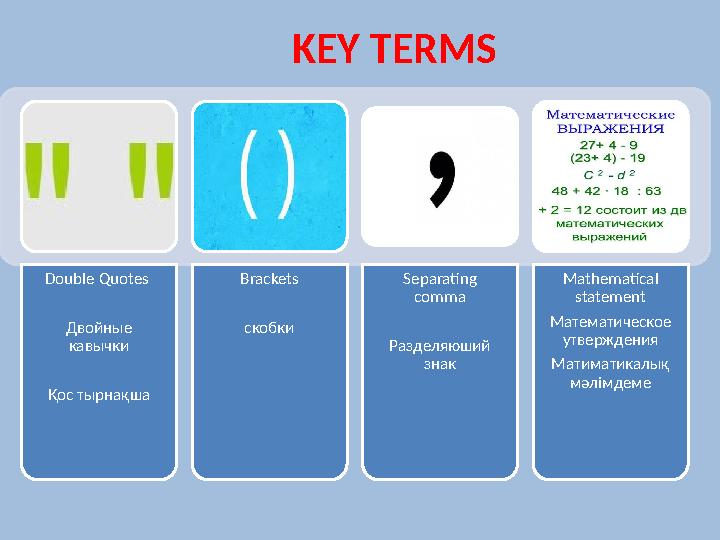 KEY TERMS Double Quotes Двойные кавычки Қос тырнақша Brackets скобки Separating comma Разделяюший знак Mathematical stateme