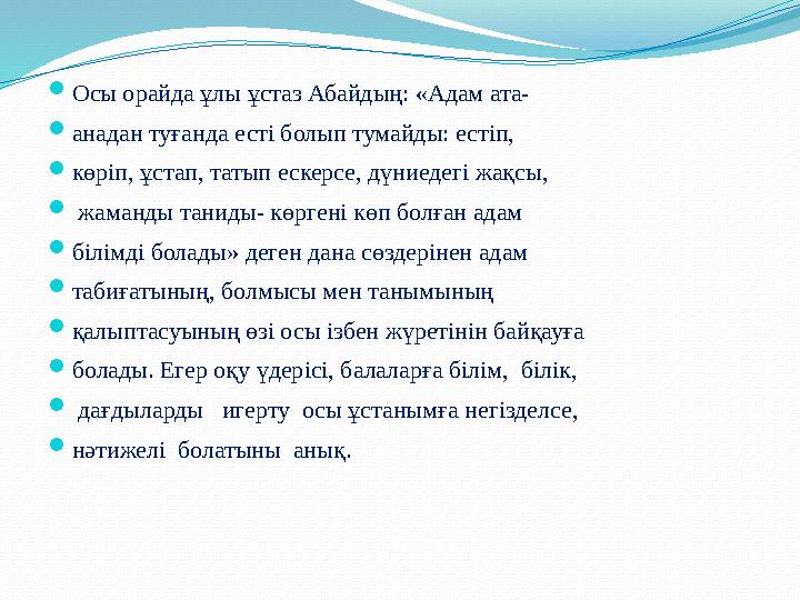  Осы орайда ұлы ұстаз Абайдың: «Адам ата-  анадан туғанда есті болып тумайды: естіп,  көріп, ұстап, татып ескерсе, дүниедегі