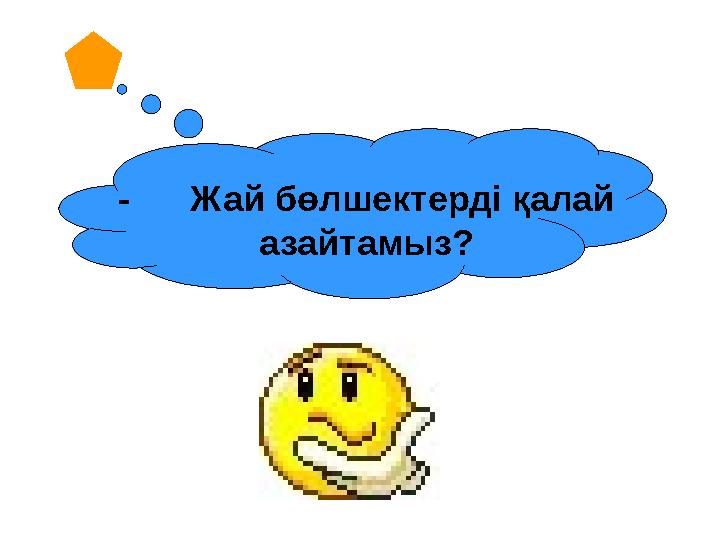 - Жай бөлшектерді қалай азайтамыз?