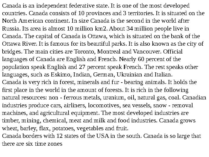 Canada is an independent federative state. It is one of the most developed countries. Canada consists of 10 provinces and 3 ter