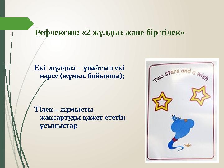 Рефлексия: «2 жұлдыз және бір тілек» Екі жұлдыз - ұнайтын екі н әрсе (жұмыс бойынша); Тілек – жұмысты жақсартуды қажет