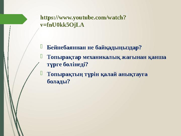 https://www.youtube.com/watch? v=fnU0kk5OjLA  Бейнебаяннан не байқадыңыздар?  Топырақтар механикалық жағынан қанша түрге бөл