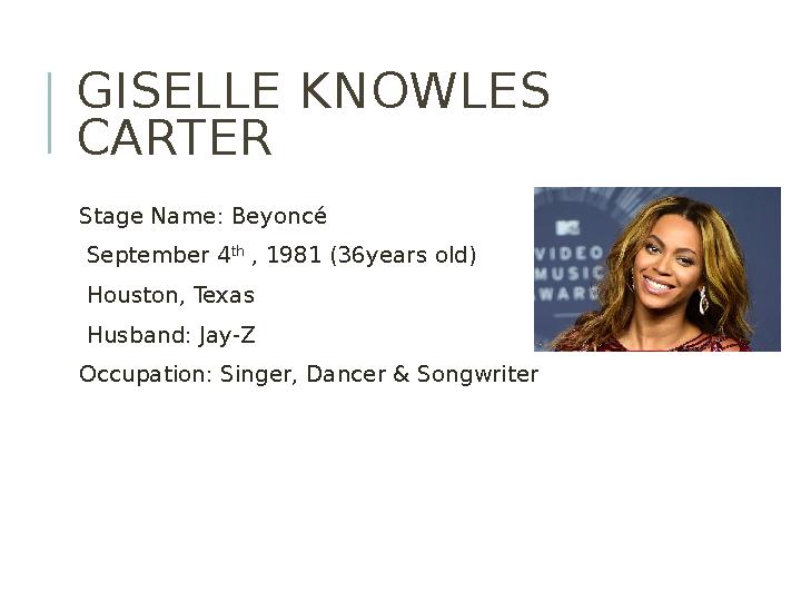 GISELLE KNOWLES CARTER Stage Name: Beyoncé September 4 th , 1981 (36years old) Houston, Texas Husband: Jay-Z