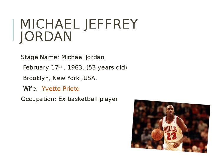 MICHAEL JEFFREY JORDAN Stage Name: Michael Jordan February 17 th , 1963. (53 years old) Brooklyn, New York ,USA.