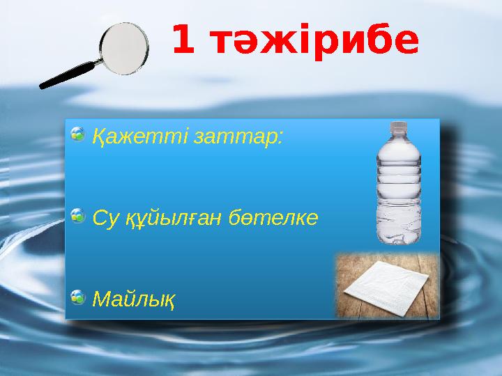 1 тәжірибе Қажетті заттар: Су құйылған бөтелке Майлық