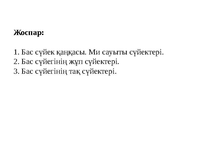 Жоспар: 1. Бас сүйек қаңқасы. Ми сауыты сүйектері. 2. Бас сүйегінің жұп сүйектері. 3. Бас сүйегінің тақ сүйектері.