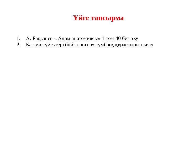 Үйге тапсырма 1. А. Рақышев « Адам анатомиясы» 1 том 40 бет оқу 2. Бас ми сүйектері бойынша сөзжұмбасқ құрастырып келу