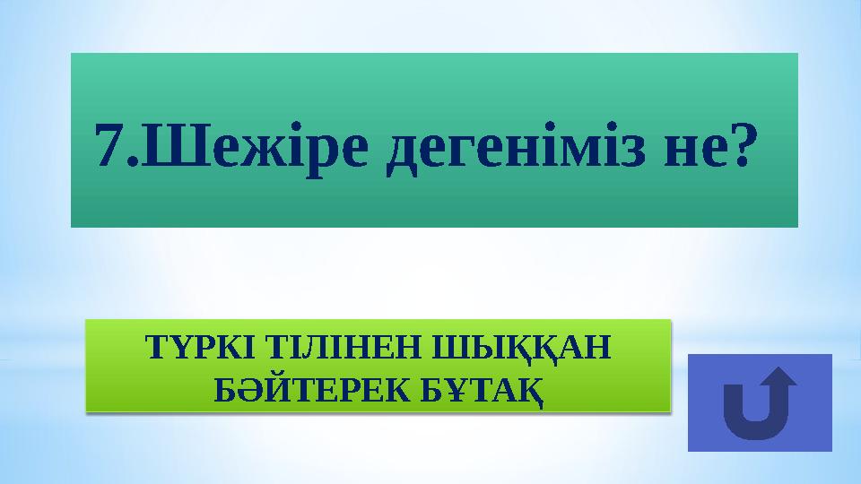 ТҮРКІ ТІЛІНЕН ШЫҚҚАН БӘЙТЕРЕК БҰТАҚ7.Шежіре дегеніміз не?