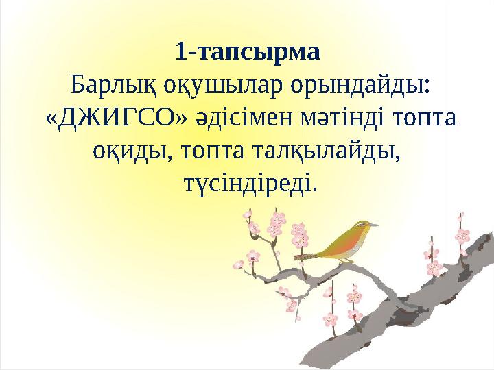 1-тапсырма Барлық оқушылар орындайды: «ДЖИГСО» әдісімен мәтінді топта оқиды, топта талқылайды, түсіндіреді.