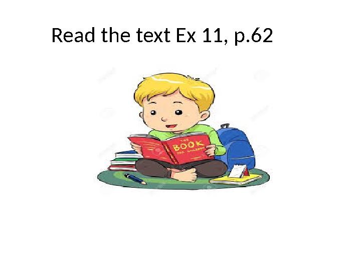 Read the text Ex 11, p.62