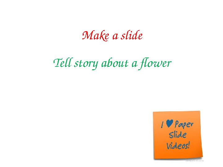 Make a slide Tell story about a flower