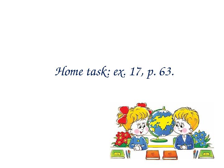 Home task: ex. 17, p. 63.