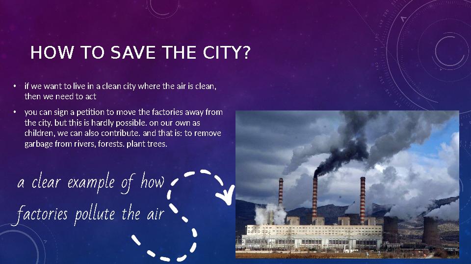 HOW TO SAVE THE CITY? • if we want to live in a clean city where the air is clean, then we need to act • you can sign a petitio