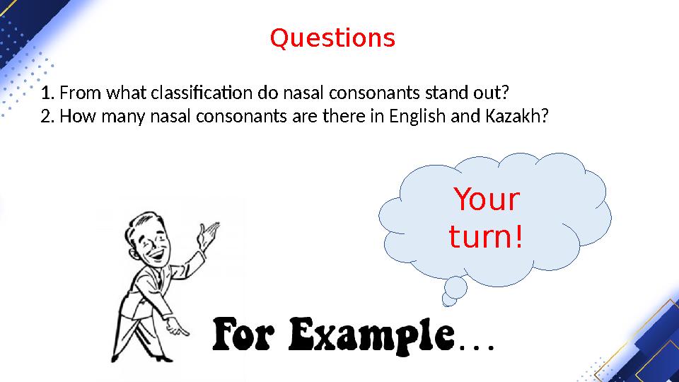 Your turn!1. From what classification do nasal consonants stand out? 2. How many nasal consonants are there in English and Kaza