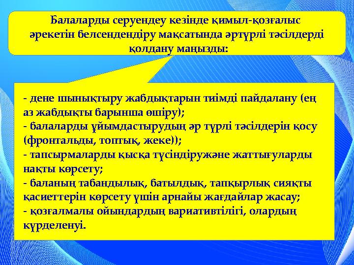 Балаларды серуендеу кезінде қимыл-қозғалыс әрекетін белсендендіру мақсатында әртүрлі тәсілдерді қолдану маңызды: - дене шынық