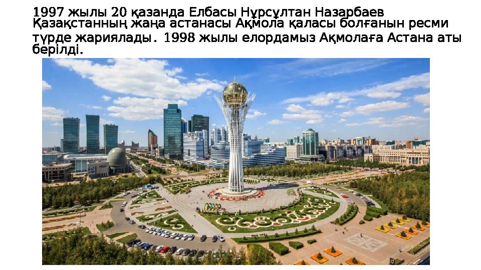 1997 20 жылы қазанда Елбасы Нұрсұлтан Назарбаев Қазақстанның жаңа астанасы Ақмола қаласы болғанын ресми