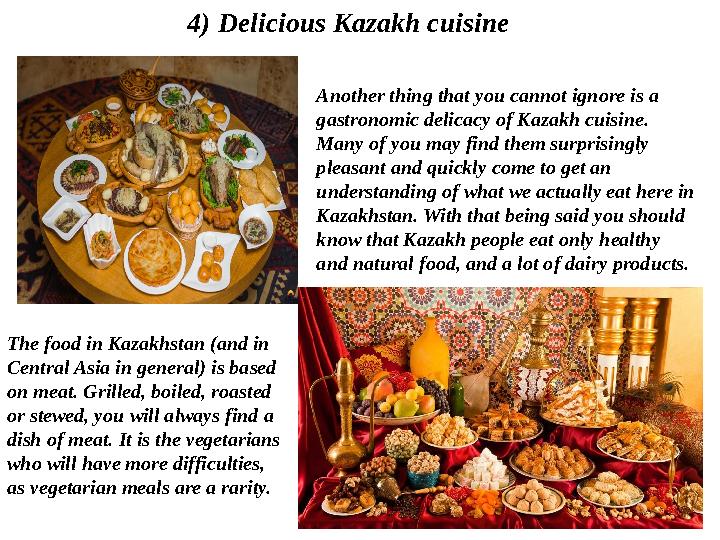 4) Delicious Kazakh cuisine Another thing that you cannot ignore is a gastronomic delicacy of Kazakh cuisine. Many of you may