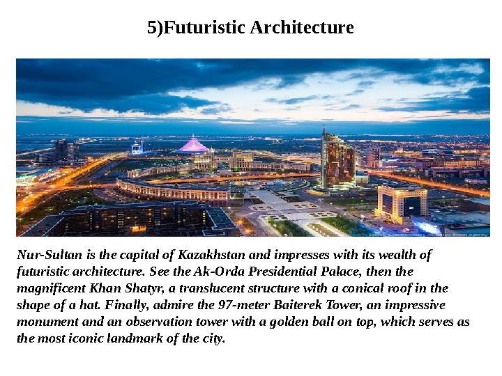 Nur-Sultan is the capital of Kazakhstan and impresses with its wealth of futuristic architecture. See the Ak-Orda Presidential