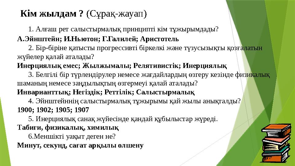 Кім жылдам ? ( Сұрақ-жауап ) 1. Алғаш рет салыстырмалық принципті кім тұжырымдады? А.Эйнштейн; И.Ньютон; Г.Галилей; Аристоте