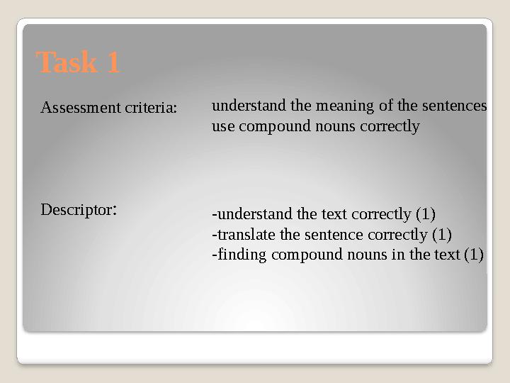 Task 1 Assessment criteria: Descriptor : understand the meaning of the sentences use compound nouns correct