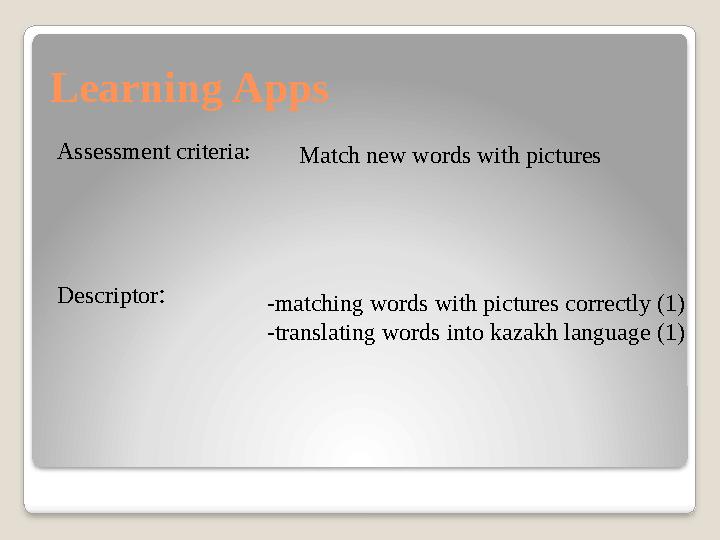 Learning Apps Assessment criteria: Descriptor : Match new words with pictures -matching words with pictures