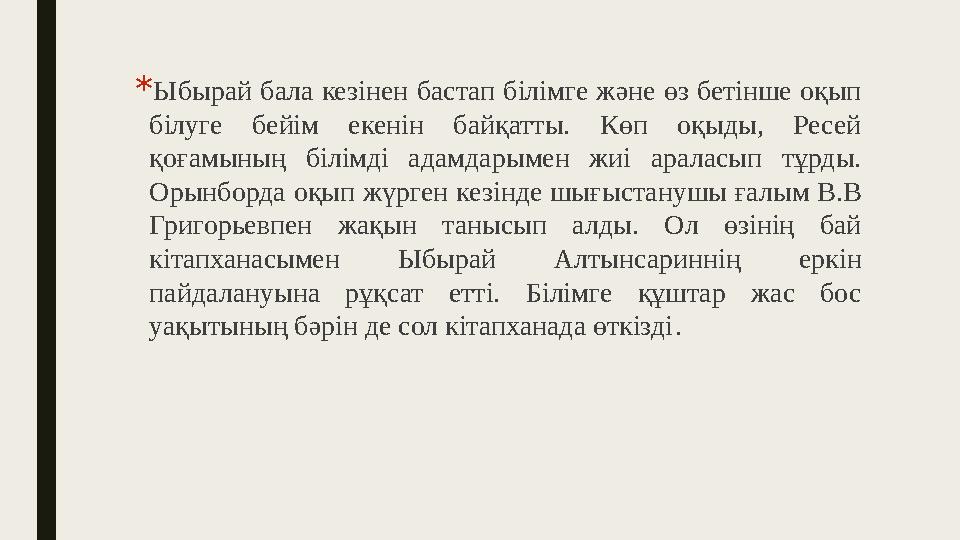 * Ыбырай бала кезінен бастап білімге және өз бетінше оқып білуге бейім екенін байқатты. Көп оқыды, Ресей қоғамының білі