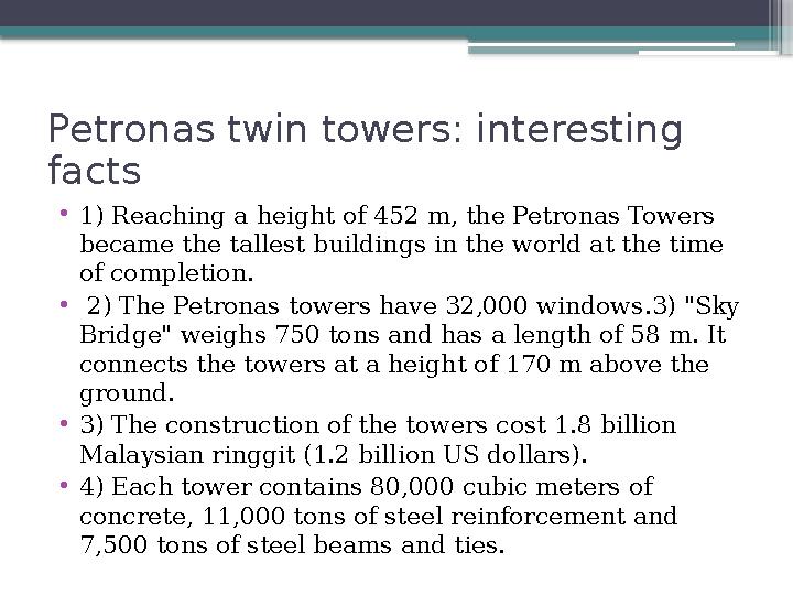 Petronas twin towers: interesting facts • 1) Reaching a height of 452 m, the Petronas Towers became the tallest buildings in t