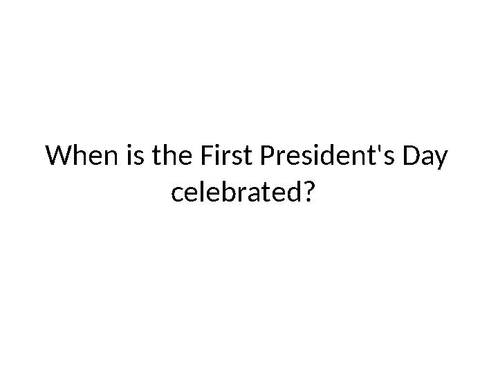 When is the First President's Day celebrated?