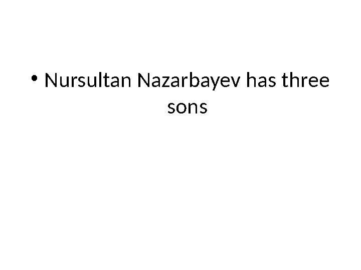 • Nursultan Nazarbayev has three sons
