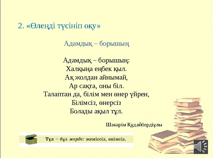 2. «Өлеңді түсініп оқу» Адамдық – борышың Адамдық – борышың: Халқыңа еңбек қыл. Ақ жолдан айнымай, Ар сақта, оны б i л. Талаптан