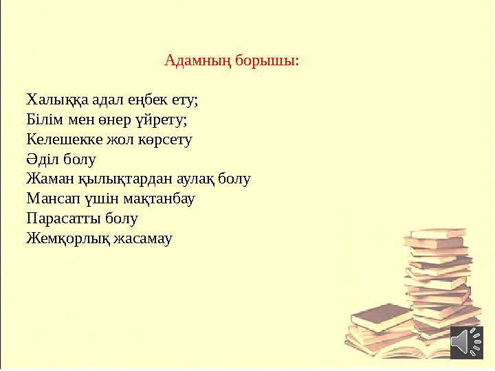 Адамның борышы: Халыққа адал еңбек ету; Білім мен өнер үйрету; Келешекке жол көрсету Әділ болу Жаман қылықтардан аулақ болу Манс