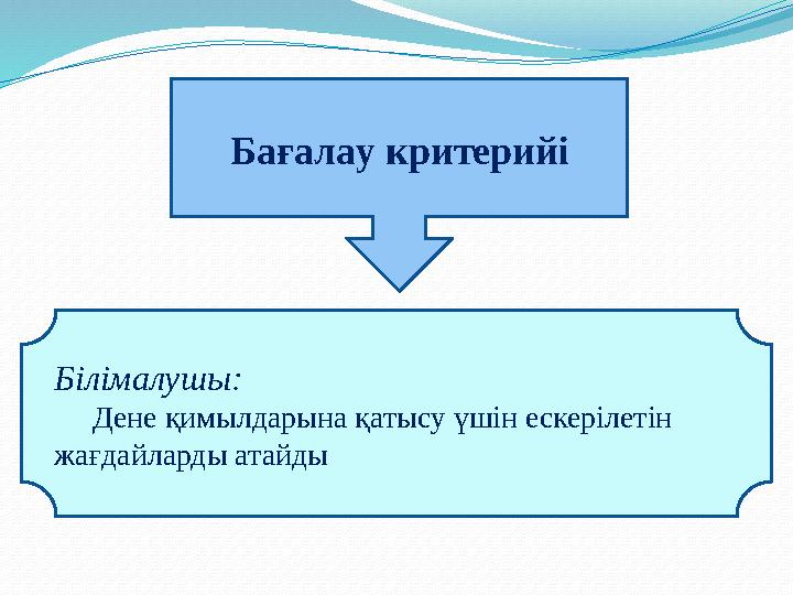 Білімалушы: Дене қимылдарына қатысу үшін ескерілетін жағдайларды атайды Б a ғ a л a у к p ит ep ий i