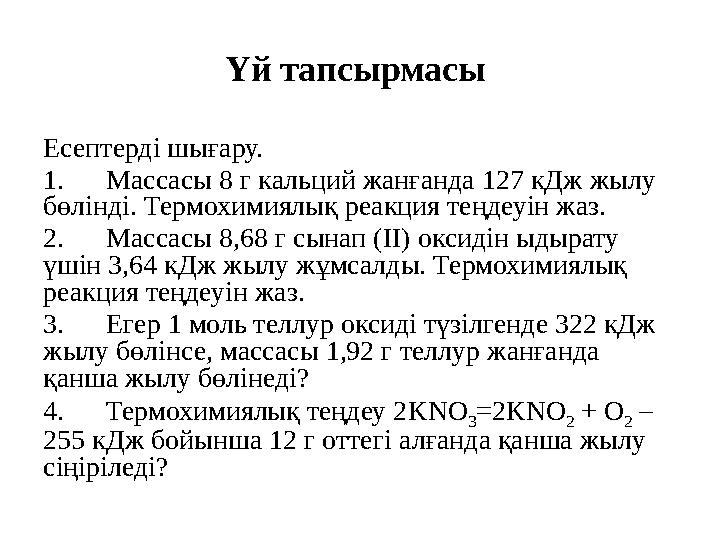 Үй тапсырмасы Есептерді шығару. 1. Массасы 8 г кальций жанғанда 127 кДж жылу бөлінді. Термохимиялық реакция теңдеуін жаз. 2. М