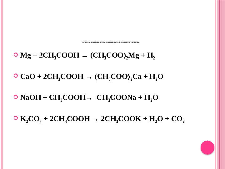 КАРБОН ҚЫШҚЫЛДАРЫ БАРЛЫҚ ҚЫШҚЫЛДАРҒА ТӘН ҚАСИЕТТЕР КӨРСЕТЕДІ:  Mg + 2CH 3 COOH → (CH 3 COO) 2 Mg + H 2  CaO + 2CH 3 COOH → (CH