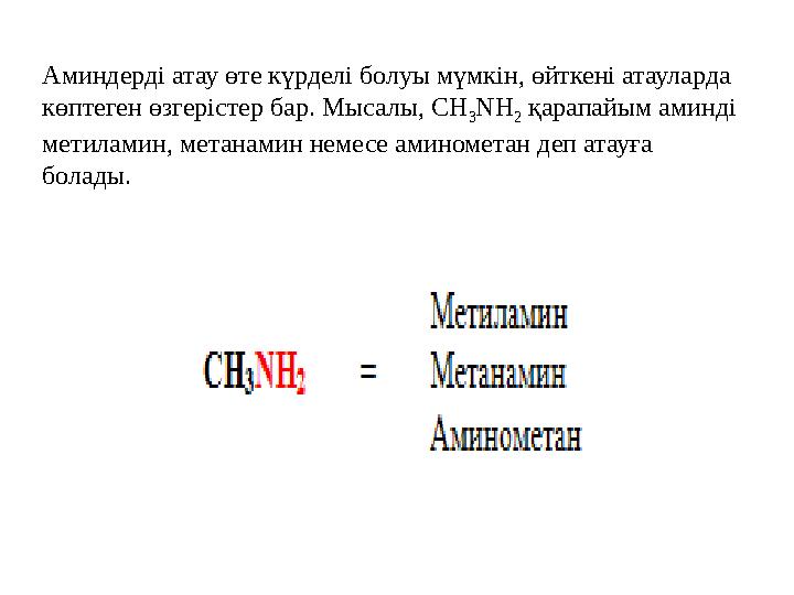 Аминдерді атау өте күрделі болуы мүмкін, өйткені атауларда көптеген өзгерістер бар. Мысалы, CH 3 NH 2 қарапайым аминді метила