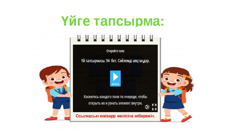 Үйге тапсырма: Ссылкасын watsapp желісіне жіберемін.