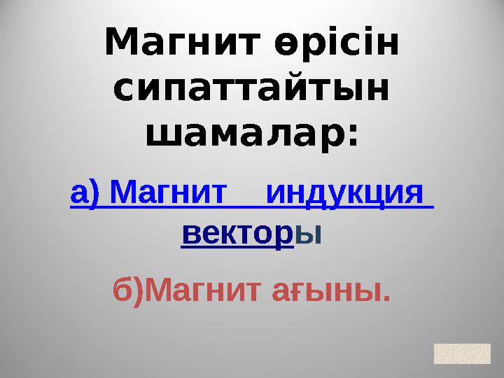 Магнит өрісін сипаттайтын шамалар: а) Магнит индукция вектор ы б)Магнит ағыны.