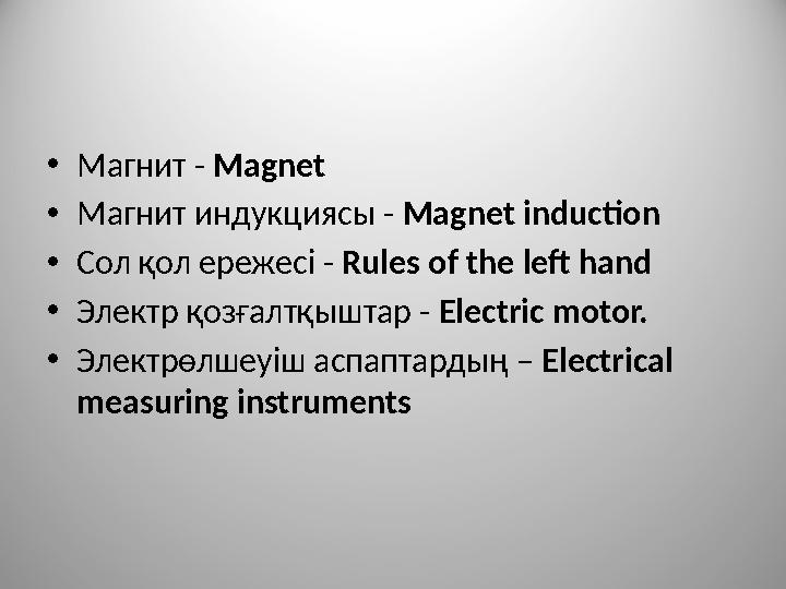 • Магнит - Magnet • Магнит индукциясы - Magnet induction • Сол қол ережесі - Rules of the left hand • Электр қозғалтқышт