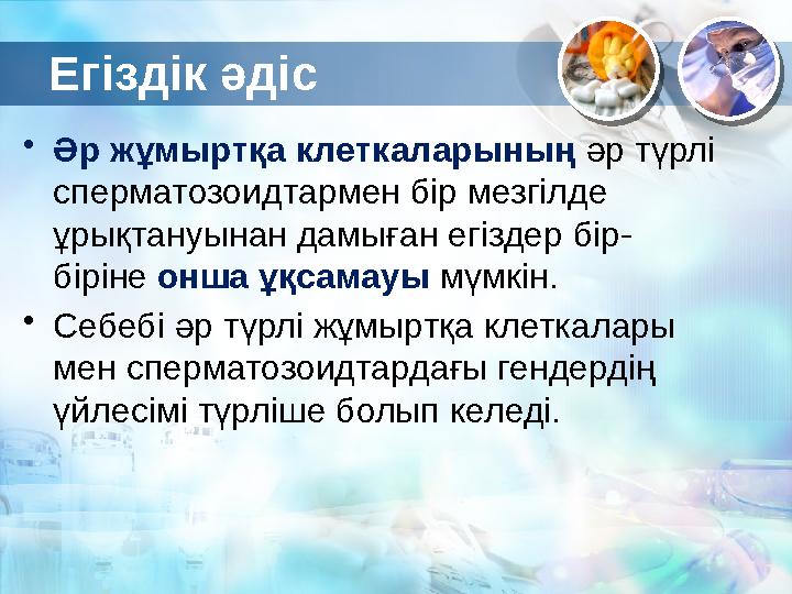 Егіздік әдіс • Әр жұмыртқа клеткаларының әр түрлі сперматозоидтармен бір мезгілде ұрықтануынан дамыған егіздер бір- біріне о