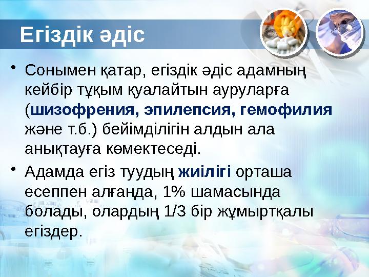 Егіздік әдіс • Сонымен қатар, егіздік әдіс адамның кейбір тұқым қуалайтын ауруларға ( шизофрения, эпилепсия, гемофилия және т