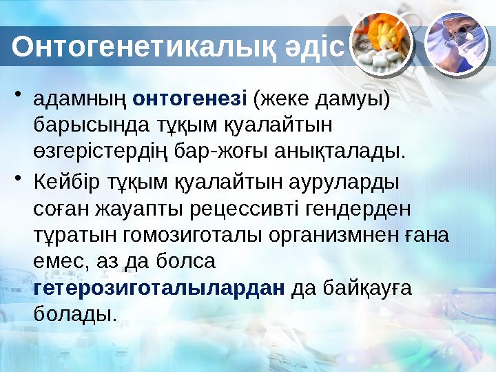 Онтогенетикалық әдіс • адамның онтогенезі (жеке дамуы) барысында тұқым қуалайтын өзгерістердің бар-жоғы анықталады. • Кейбі