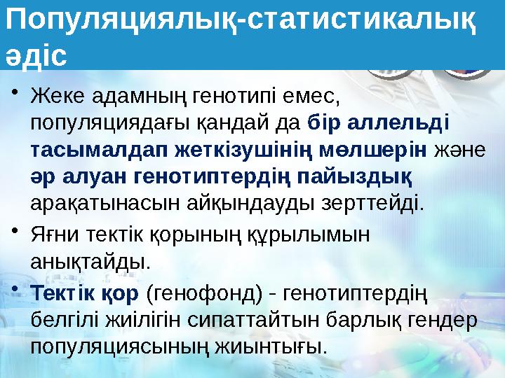 Популяциялық-статистикалық әдіс • Жеке адамның генотипі емес, популяциядағы қандай да бір аллельді тасымалдап жеткізушінің м