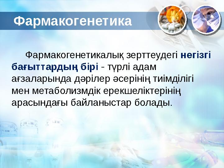 Фармакогенетикалық зерттеудегі негізгі бағыттардың бірі - түрлі адам ағзаларында дәрілер әсерінің тиімділігі мен м