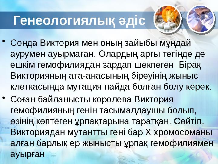 Генеологиялық әдіс • Сонда Виктория мен оның зайыбы мұндай аурумен ауырмаған. Олардың арғы тегінде де ешкім гемофилиядан зарда