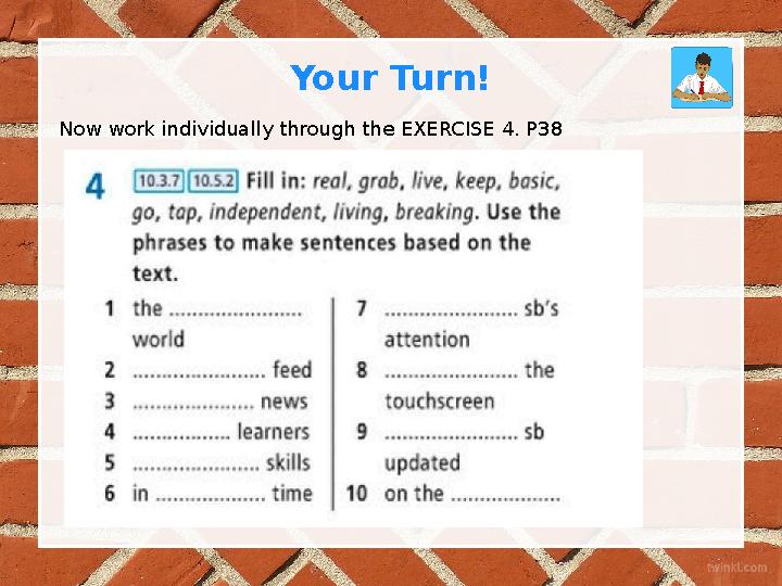 Now work individually through the EXERCISE 4. P38 Your Turn!