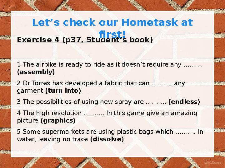 Exercise 4 (p37, Student’s book) 1 The airbike is ready to ride as it doesn’t require any .......... (assembly) 2 Dr Torres ha